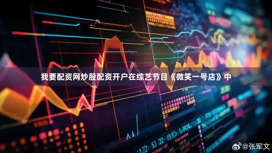 我要配资网炒股配资开户在综艺节目《微笑一号店》中