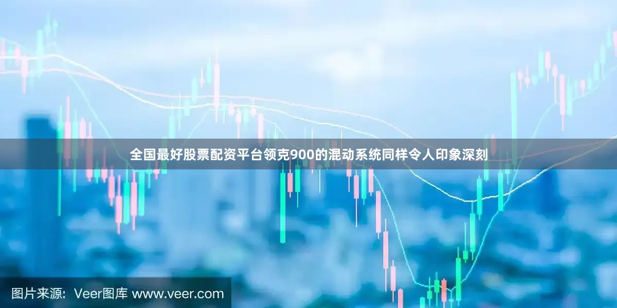 全国最好股票配资平台领克900的混动系统同样令人印象深刻