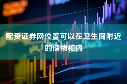 配资证券网位置可以在卫生间附近的储物柜内