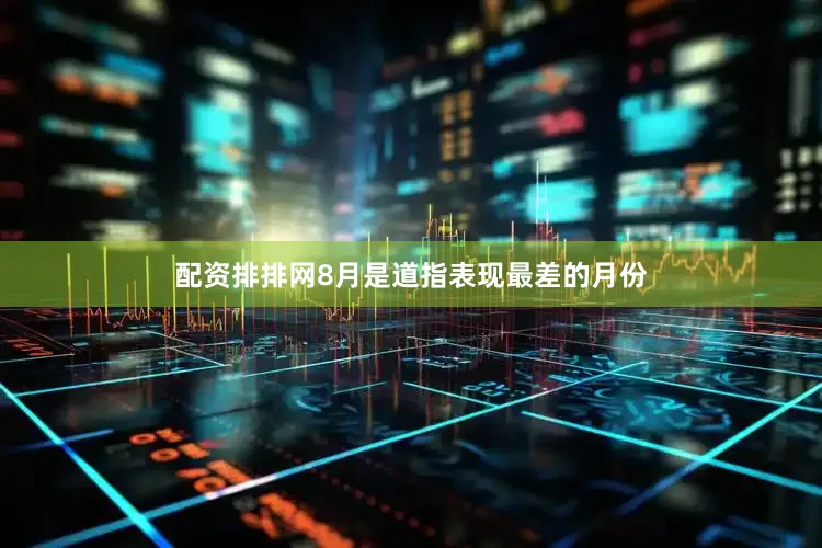 配资排排网8月是道指表现最差的月份