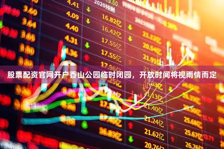 股票配资官网开户香山公园临时闭园，开放时间将视雨情而定