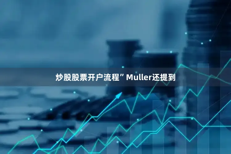 炒股股票开户流程”Muller还提到