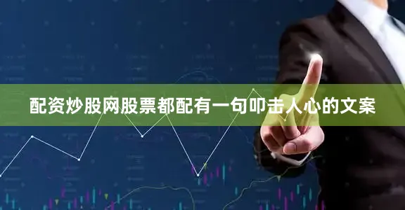 配资炒股网股票都配有一句叩击人心的文案