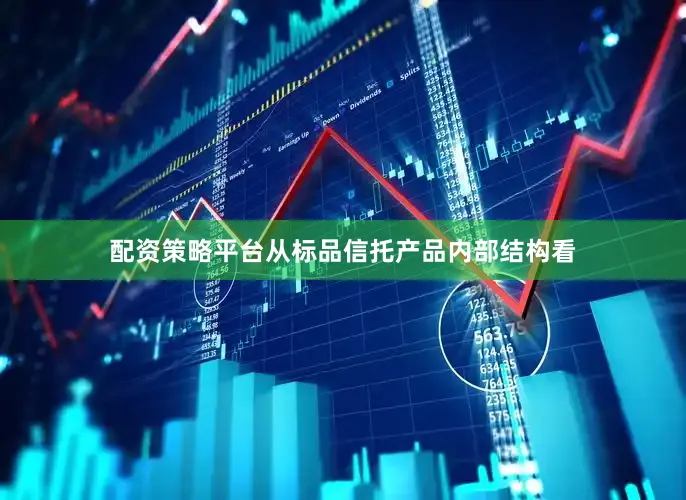 配资策略平台从标品信托产品内部结构看