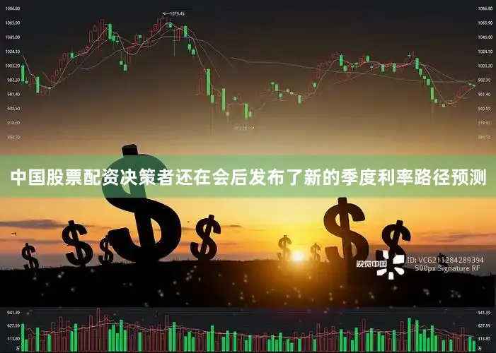 中国股票配资　　决策者还在会后发布了新的季度利率路径预测