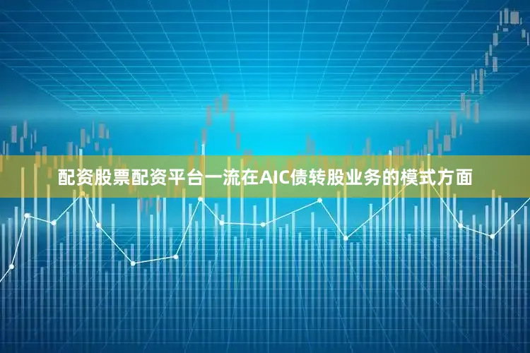 配资股票配资平台一流在AIC债转股业务的模式方面